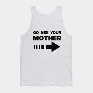 Dad - Go Ask your mother Tank Top